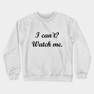 I can't? Watch me. Crewneck Sweatshirt